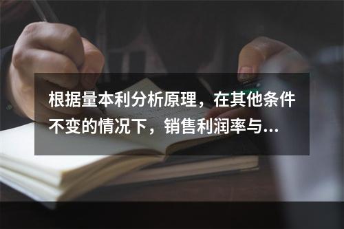 根据量本利分析原理，在其他条件不变的情况下，销售利润率与安全