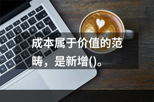 成本属于价值的范畴，是新增()。