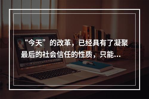 “今天”的改革，已经具有了凝聚最后的社会信任的性质，只能成功