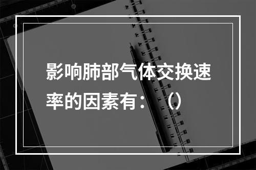 影响肺部气体交换速率的因素有：（）