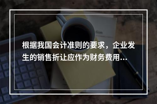 根据我国会计准则的要求，企业发生的销售折让应作为财务费用处理