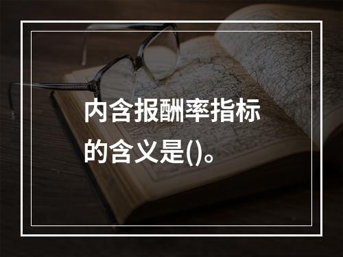 内含报酬率指标的含义是()。