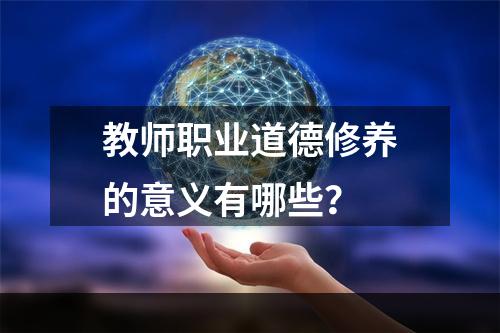 教师职业道德修养的意义有哪些？