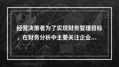 经营决策者为了实现财务管理目标，在财务分析中主要关注企业的盈