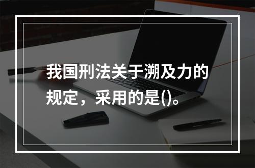 我国刑法关于溯及力的规定，采用的是()。