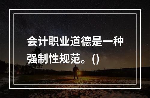 会计职业道德是一种强制性规范。()