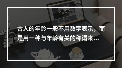 古人的年龄一般不用数字表示，而是用一种与年龄有关的称谓来代替