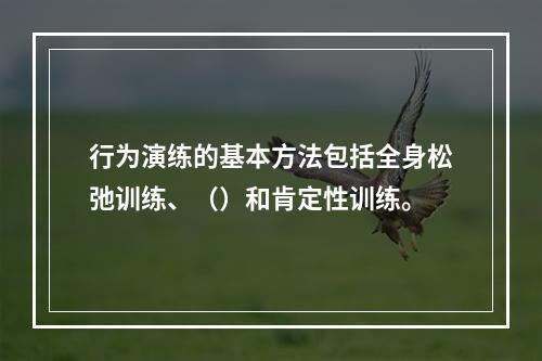 行为演练的基本方法包括全身松弛训练、（）和肯定性训练。