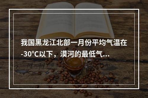 我国黑龙江北部一月份平均气温在-30℃以下，漠河的最低气温曾