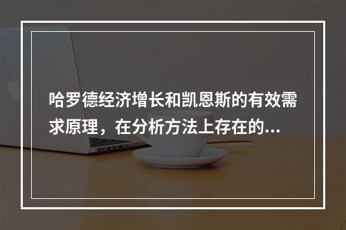 哈罗德经济增长和凯恩斯的有效需求原理，在分析方法上存在的区别