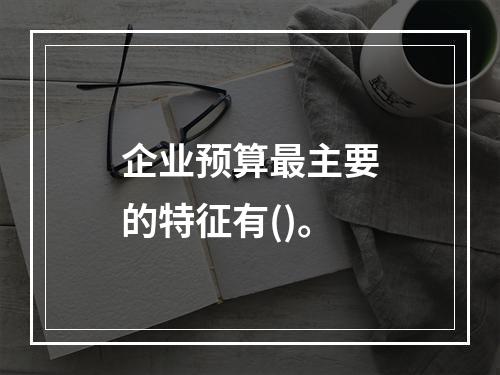 企业预算最主要的特征有()。