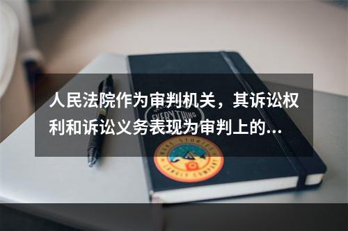 人民法院作为审判机关，其诉讼权利和诉讼义务表现为审判上的职责