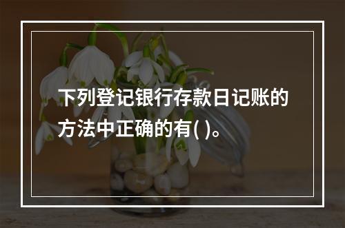 下列登记银行存款日记账的方法中正确的有( )。