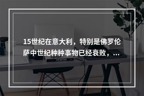 15世纪在意大利，特别是佛罗伦萨中世纪种种事物已经衰败，一种