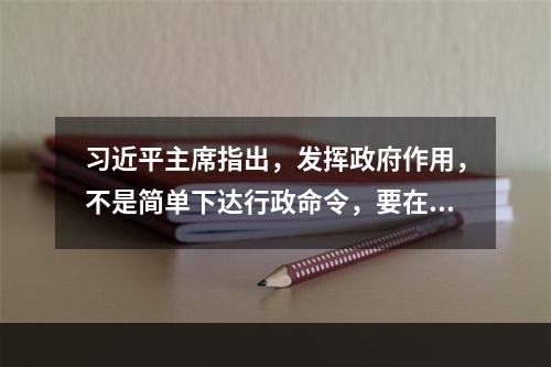 习近平主席指出，发挥政府作用，不是简单下达行政命令，要在尊重