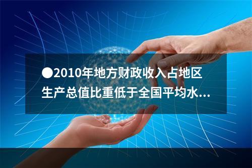 ●2010年地方财政收入占地区生产总值比重低于全国平均水平的