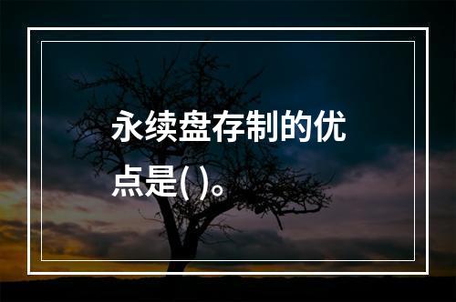 永续盘存制的优点是( )。