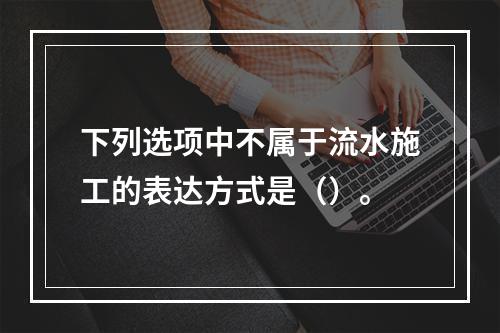 下列选项中不属于流水施工的表达方式是（）。