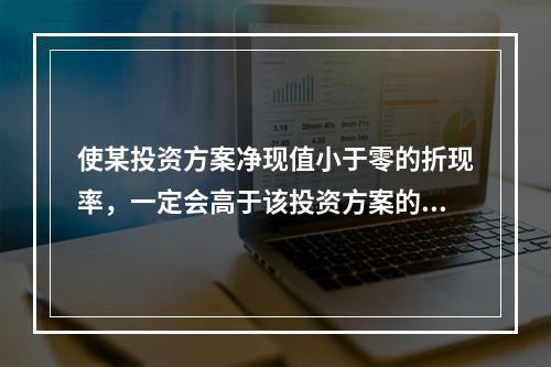 使某投资方案净现值小于零的折现率，一定会高于该投资方案的内含