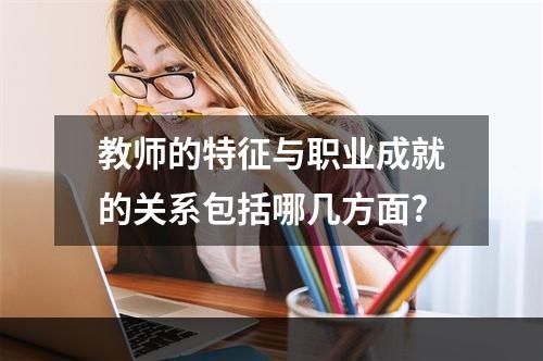 教师的特征与职业成就的关系包括哪几方面?