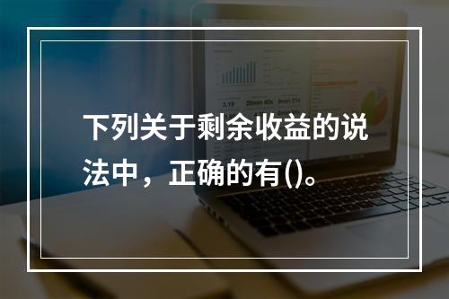 下列关于剩余收益的说法中，正确的有()。