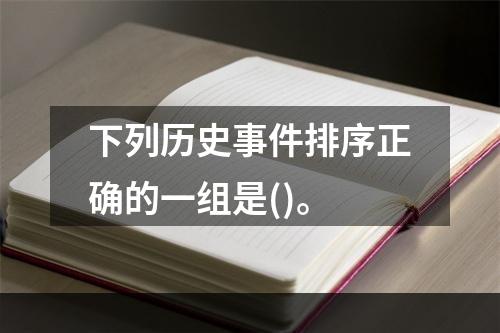 下列历史事件排序正确的一组是()。