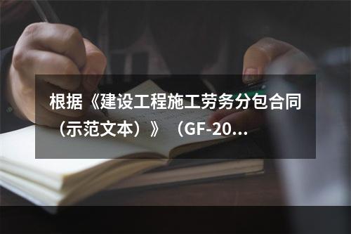 根据《建设工程施工劳务分包合同（示范文本）》（GF-2003