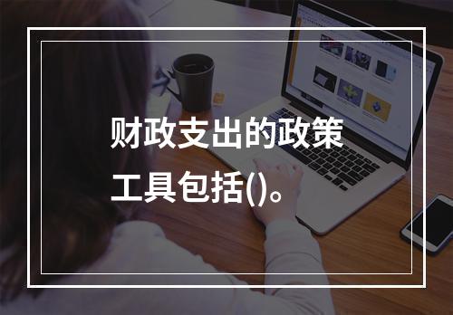 财政支出的政策工具包括()。