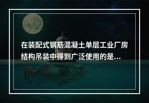 在装配式钢筋混凝土单层工业厂房结构吊装中得到广泛使用的是（