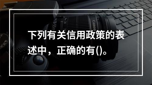 下列有关信用政策的表述中，正确的有()。