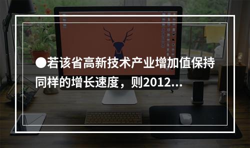 ●若该省高新技术产业增加值保持同样的增长速度，则2012年前