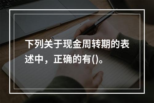 下列关于现金周转期的表述中，正确的有()。