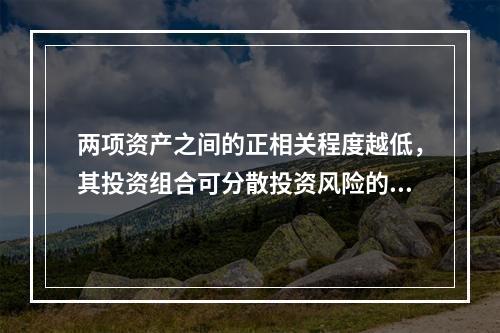 两项资产之间的正相关程度越低，其投资组合可分散投资风险的效果