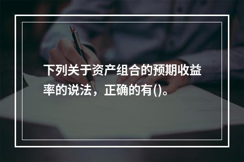 下列关于资产组合的预期收益率的说法，正确的有()。