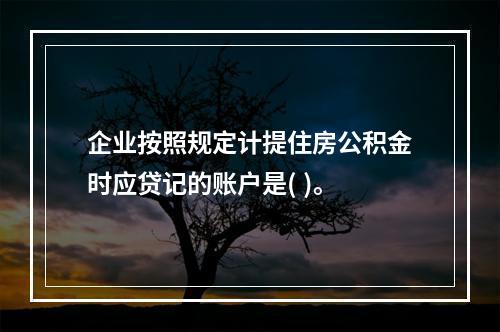 企业按照规定计提住房公积金时应贷记的账户是( )。