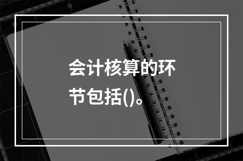 会计核算的环节包括()。