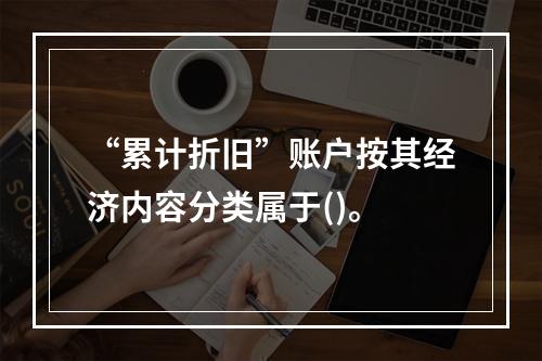 “累计折旧”账户按其经济内容分类属于()。