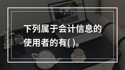 下列属于会计信息的使用者的有( )。