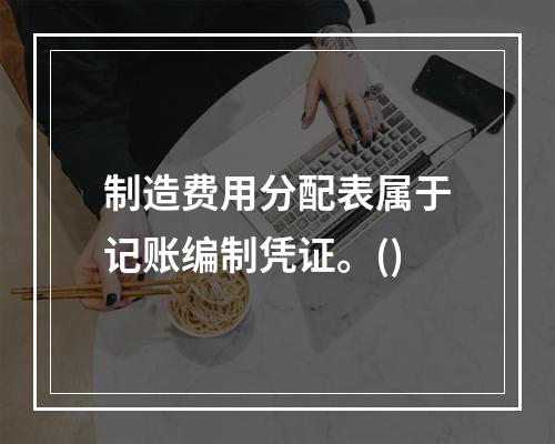 制造费用分配表属于记账编制凭证。()