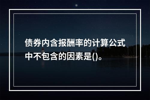 债券内含报酬率的计算公式中不包含的因素是()。