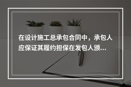 在设计施工总承包合同中，承包人应保证其履约担保在发包人颁发工