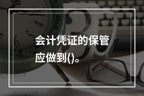 会计凭证的保管应做到()。