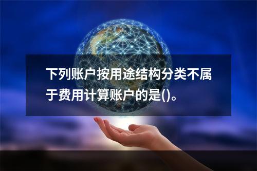 下列账户按用途结构分类不属于费用计算账户的是()。