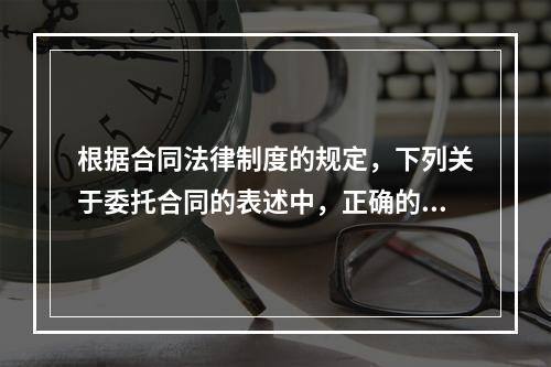 根据合同法律制度的规定，下列关于委托合同的表述中，正确的是(