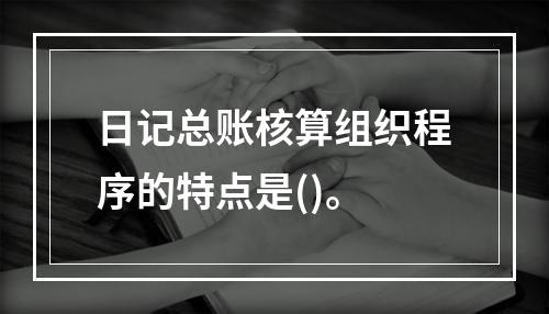 日记总账核算组织程序的特点是()。