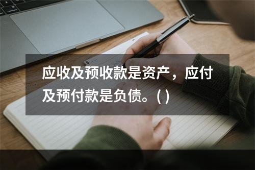 应收及预收款是资产，应付及预付款是负债。( )