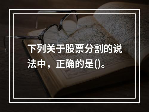 下列关于股票分割的说法中，正确的是()。