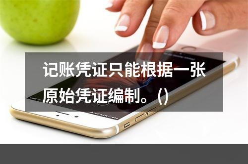 记账凭证只能根据一张原始凭证编制。()