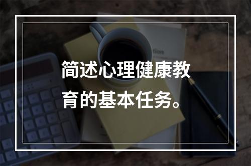 简述心理健康教育的基本任务。