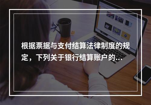 根据票据与支付结算法律制度的规定，下列关于银行结算账户的表述